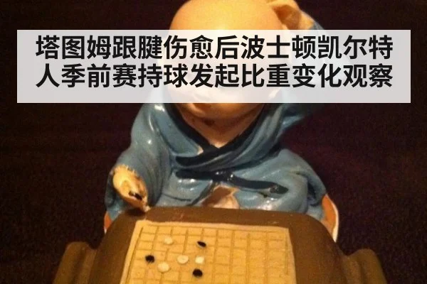 塔图姆跟腱伤愈后波士顿凯尔特人季前赛持球发起比重变化观察